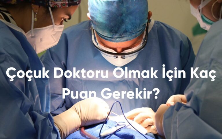 Çoçuk Doktoru Olmak İçin Kaç Puan Gerekir?